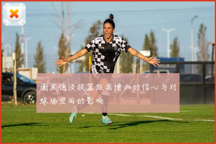 谢泼德谈投篮距离增加的信心与对球场空间的影响