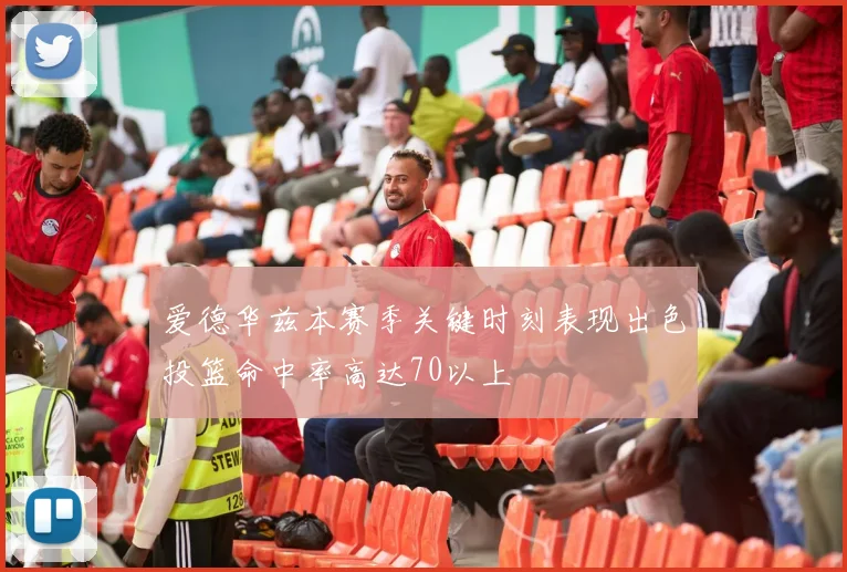 爱德华兹本赛季关键时刻表现出色投篮命中率高达70以上