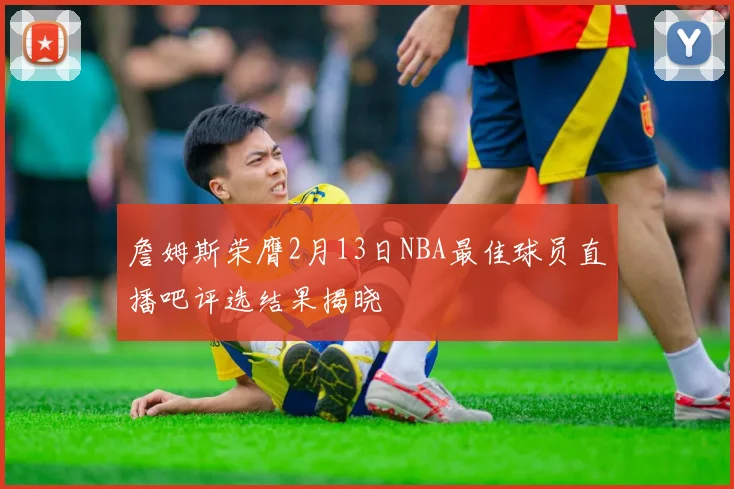 詹姆斯荣膺2月13日NBA最佳球员直播吧评选结果揭晓
