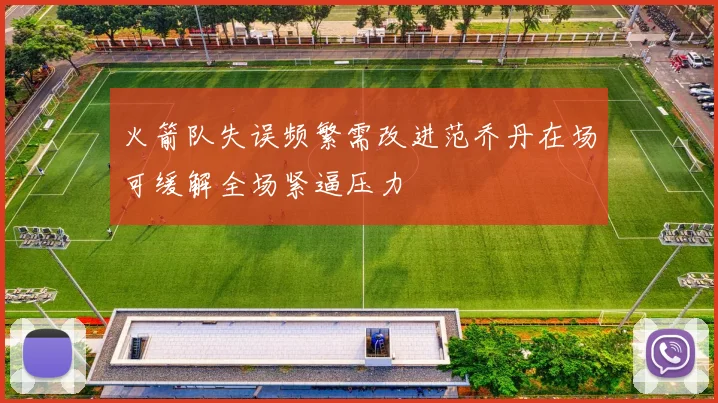 火箭队失误频繁需改进范乔丹在场可缓解全场紧逼压力