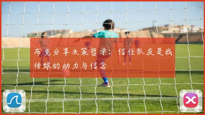 布克分享决策哲学：信任队友是我传球的动力与信念